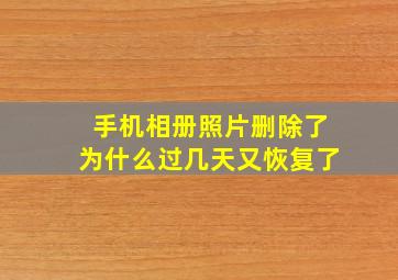 手机相册照片删除了为什么过几天又恢复了