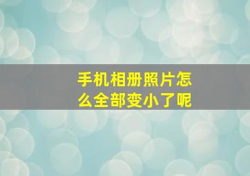 手机相册照片怎么全部变小了呢