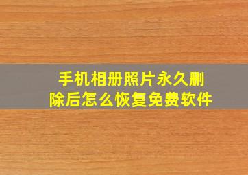 手机相册照片永久删除后怎么恢复免费软件