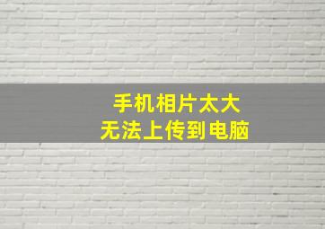 手机相片太大无法上传到电脑