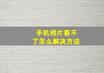 手机相片看不了怎么解决方法