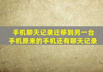 手机聊天记录迁移到另一台手机原来的手机还有聊天记录