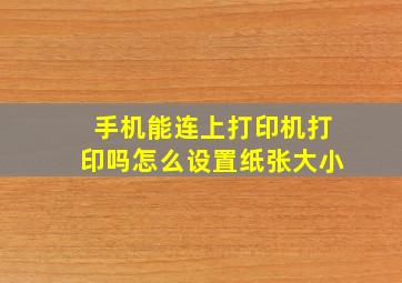 手机能连上打印机打印吗怎么设置纸张大小