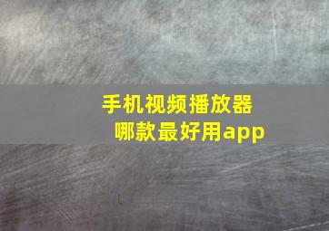 手机视频播放器哪款最好用app