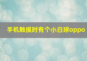 手机触摸时有个小白球oppo