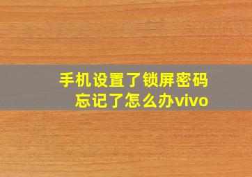 手机设置了锁屏密码忘记了怎么办vivo