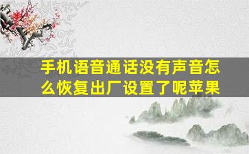 手机语音通话没有声音怎么恢复出厂设置了呢苹果