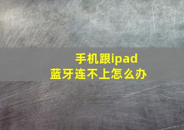 手机跟ipad蓝牙连不上怎么办