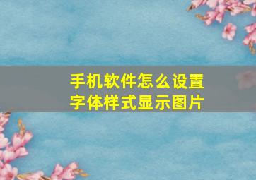 手机软件怎么设置字体样式显示图片