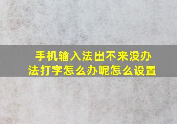 手机输入法出不来没办法打字怎么办呢怎么设置