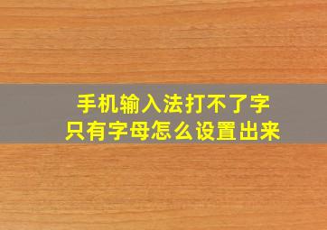 手机输入法打不了字只有字母怎么设置出来