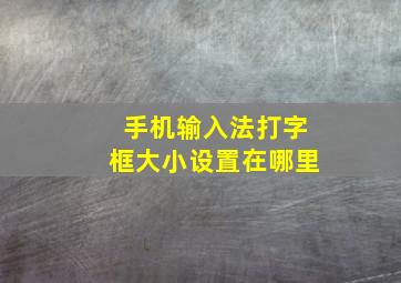 手机输入法打字框大小设置在哪里