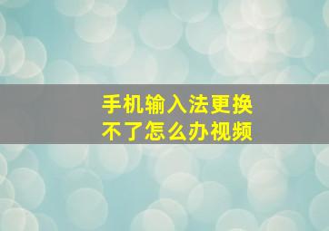 手机输入法更换不了怎么办视频