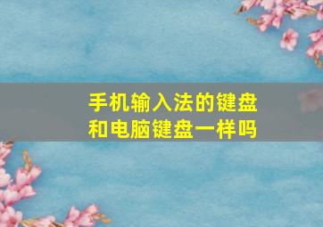 手机输入法的键盘和电脑键盘一样吗