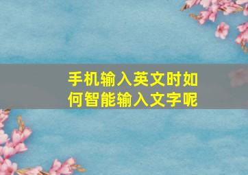 手机输入英文时如何智能输入文字呢