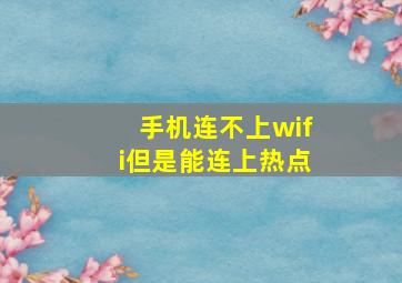 手机连不上wifi但是能连上热点