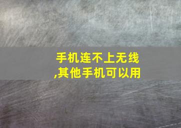 手机连不上无线,其他手机可以用