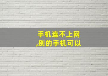 手机连不上网,别的手机可以