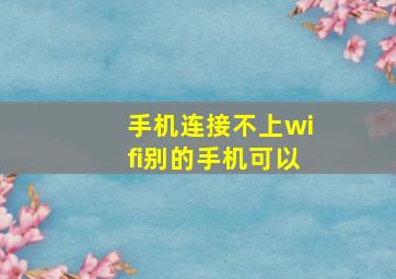 手机连接不上wifi别的手机可以