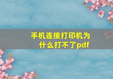 手机连接打印机为什么打不了pdf