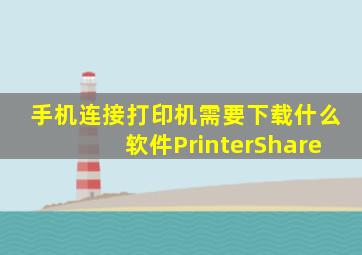 手机连接打印机需要下载什么软件PrinterShare