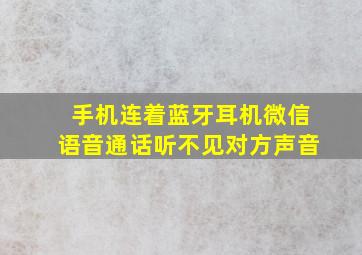 手机连着蓝牙耳机微信语音通话听不见对方声音