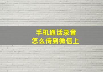 手机通话录音怎么传到微信上