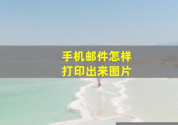 手机邮件怎样打印出来图片