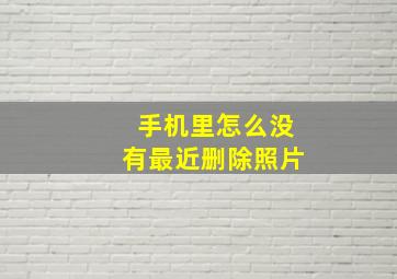 手机里怎么没有最近删除照片