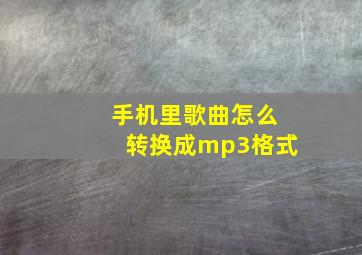 手机里歌曲怎么转换成mp3格式