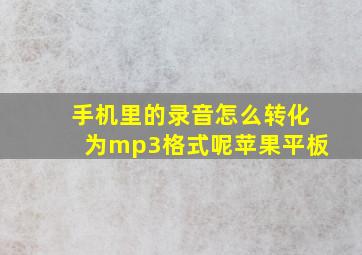 手机里的录音怎么转化为mp3格式呢苹果平板