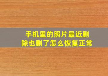 手机里的照片最近删除也删了怎么恢复正常