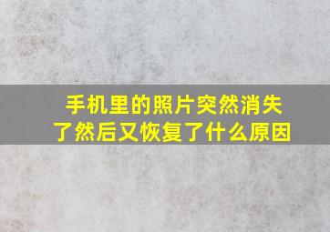 手机里的照片突然消失了然后又恢复了什么原因