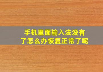 手机里面输入法没有了怎么办恢复正常了呢