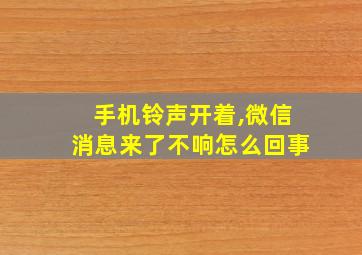 手机铃声开着,微信消息来了不响怎么回事