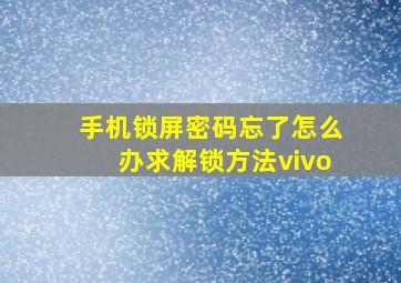 手机锁屏密码忘了怎么办求解锁方法vivo