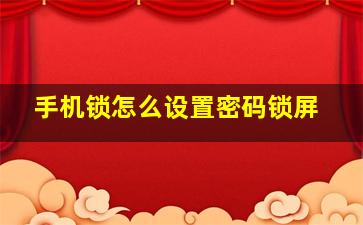 手机锁怎么设置密码锁屏