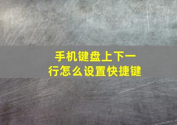 手机键盘上下一行怎么设置快捷键