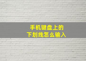 手机键盘上的下划线怎么输入