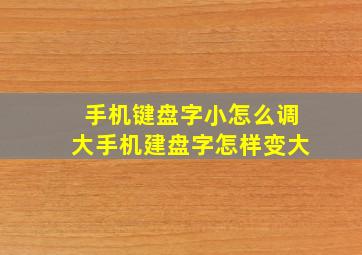 手机键盘字小怎么调大手机建盘字怎样变大