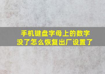 手机键盘字母上的数字没了怎么恢复出厂设置了