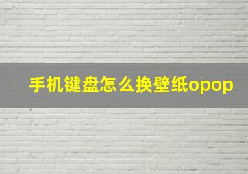 手机键盘怎么换壁纸opop