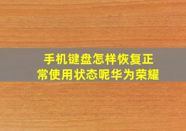 手机键盘怎样恢复正常使用状态呢华为荣耀