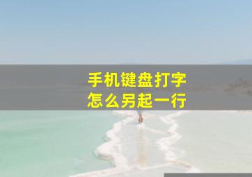 手机键盘打字怎么另起一行