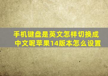 手机键盘是英文怎样切换成中文呢苹果14版本怎么设置