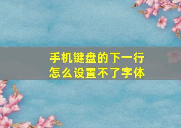 手机键盘的下一行怎么设置不了字体