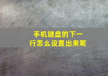 手机键盘的下一行怎么设置出来呢