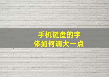 手机键盘的字体如何调大一点