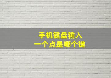 手机键盘输入一个点是哪个键