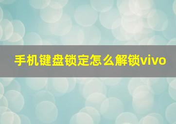 手机键盘锁定怎么解锁vivo